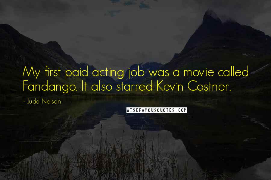 Judd Nelson Quotes: My first paid acting job was a movie called Fandango. It also starred Kevin Costner.