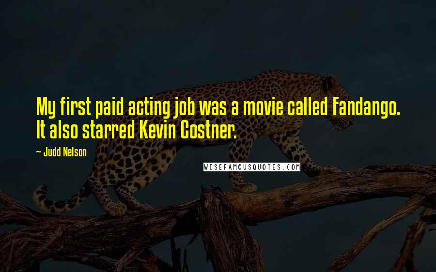 Judd Nelson Quotes: My first paid acting job was a movie called Fandango. It also starred Kevin Costner.