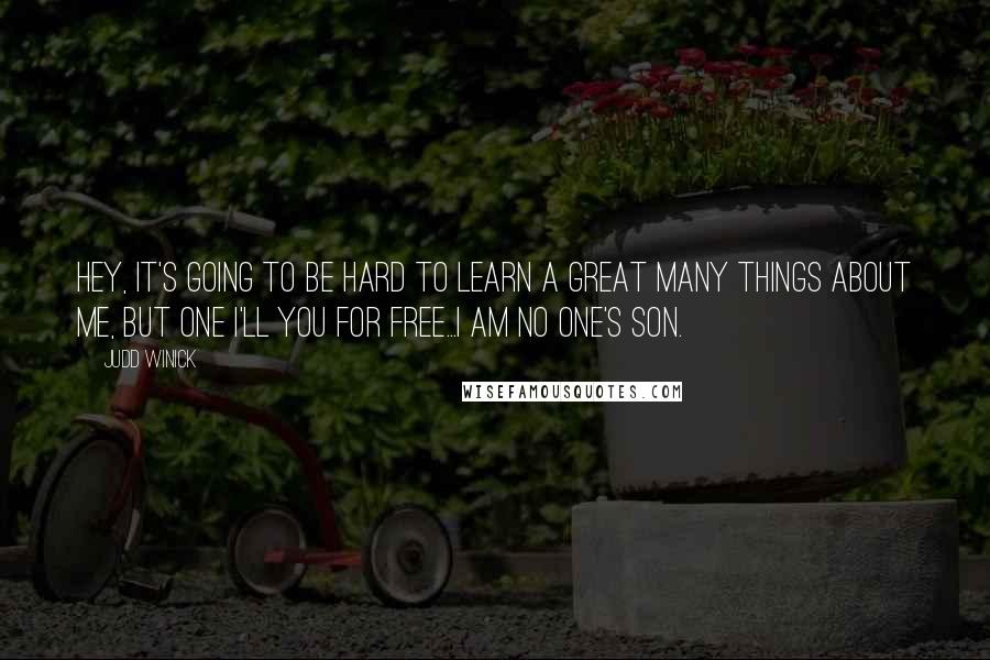 Judd Winick Quotes: Hey, it's going to be hard to learn a great many things about me, but one I'll you for free...I am no one's son.