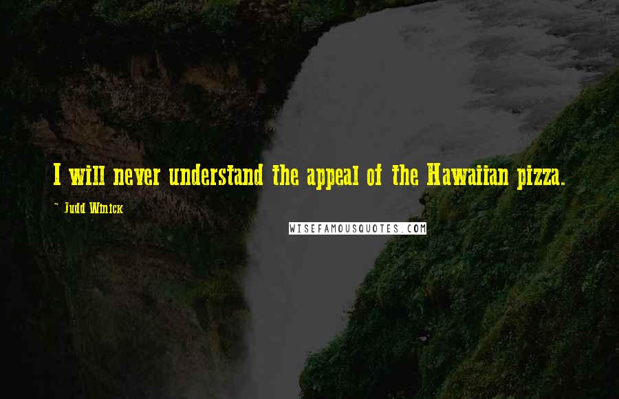 Judd Winick Quotes: I will never understand the appeal of the Hawaiian pizza.