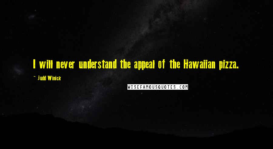 Judd Winick Quotes: I will never understand the appeal of the Hawaiian pizza.