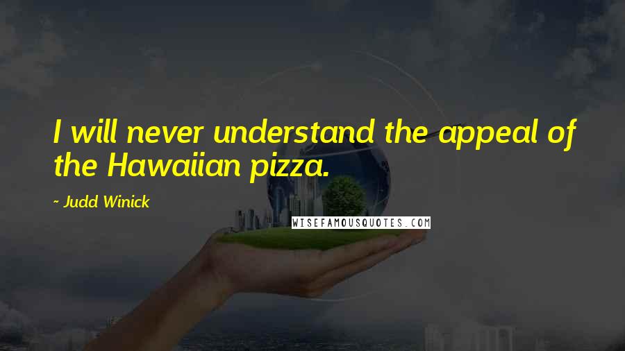 Judd Winick Quotes: I will never understand the appeal of the Hawaiian pizza.