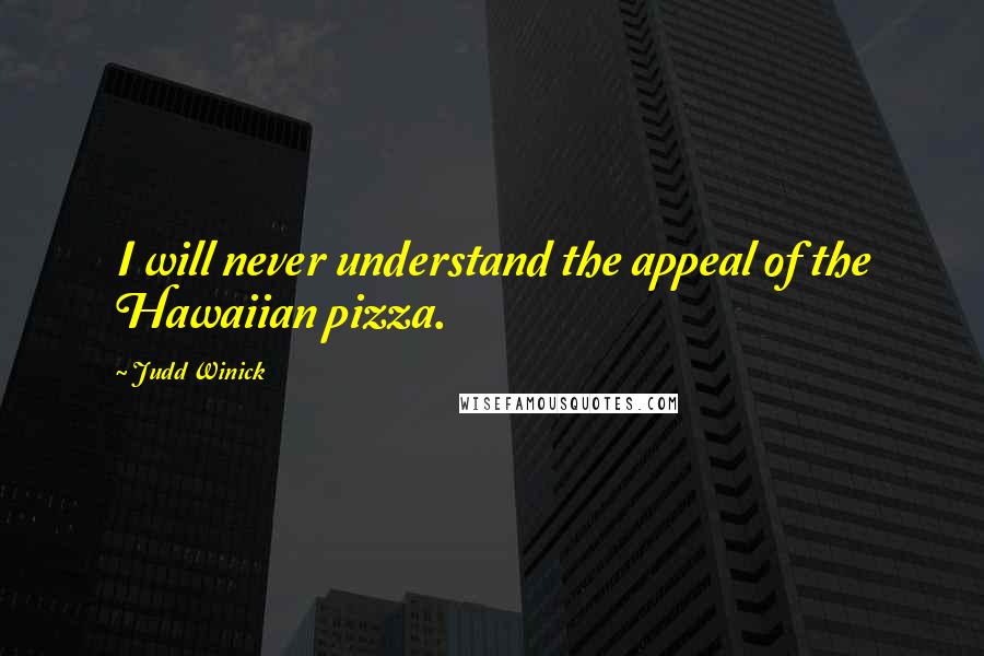 Judd Winick Quotes: I will never understand the appeal of the Hawaiian pizza.