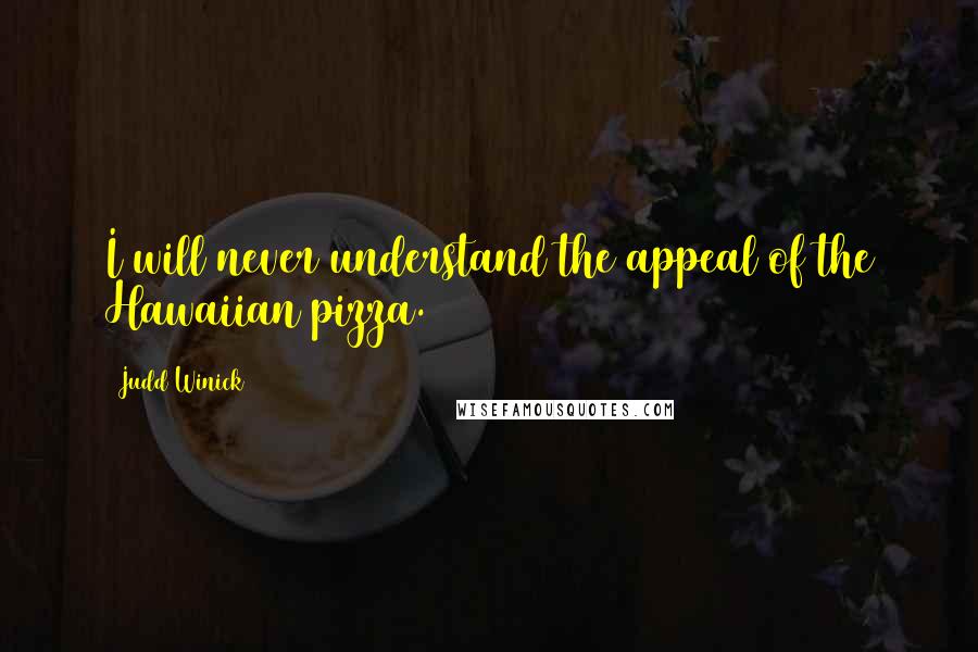 Judd Winick Quotes: I will never understand the appeal of the Hawaiian pizza.