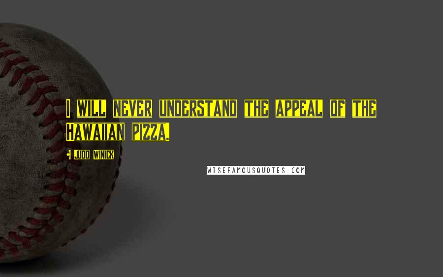 Judd Winick Quotes: I will never understand the appeal of the Hawaiian pizza.