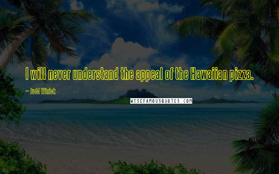 Judd Winick Quotes: I will never understand the appeal of the Hawaiian pizza.