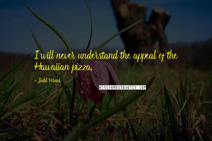 Judd Winick Quotes: I will never understand the appeal of the Hawaiian pizza.