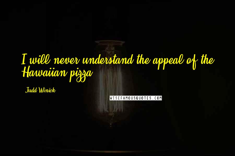 Judd Winick Quotes: I will never understand the appeal of the Hawaiian pizza.