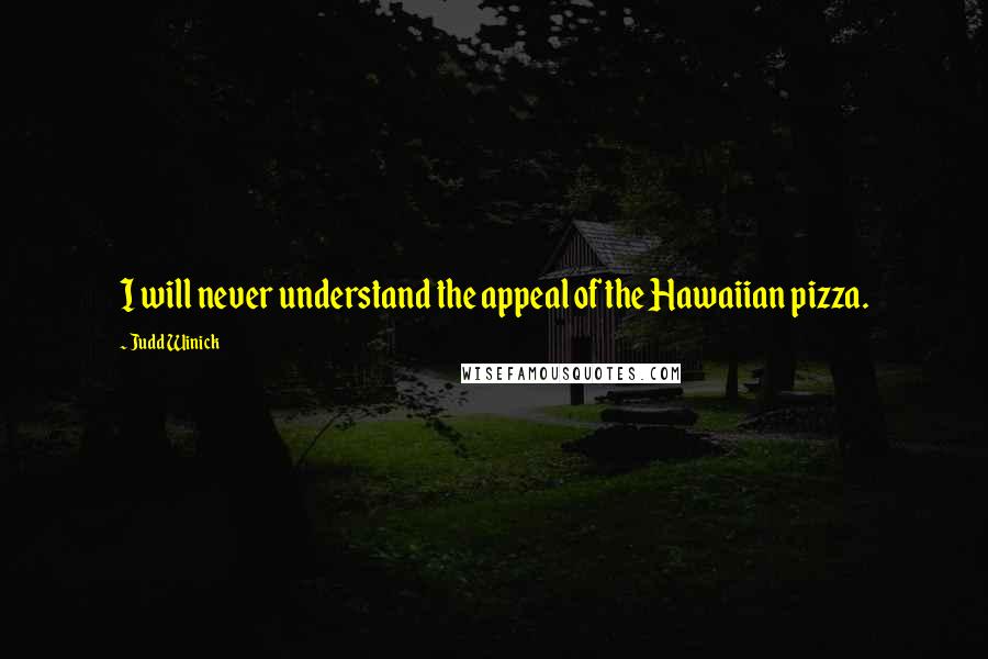 Judd Winick Quotes: I will never understand the appeal of the Hawaiian pizza.