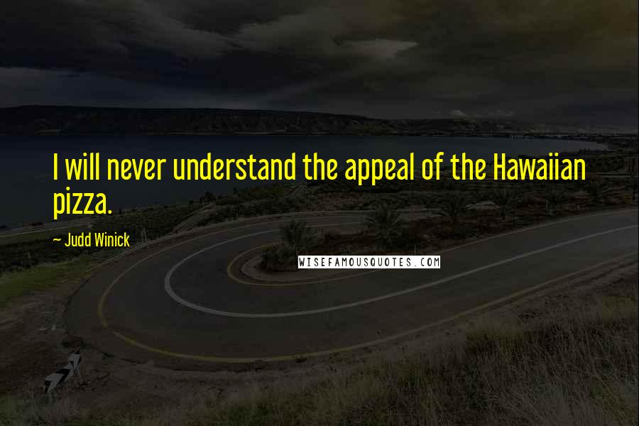 Judd Winick Quotes: I will never understand the appeal of the Hawaiian pizza.