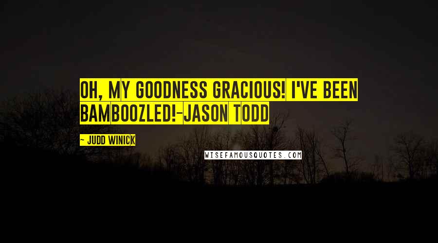 Judd Winick Quotes: Oh, my goodness gracious! I've been bamboozled!-Jason Todd