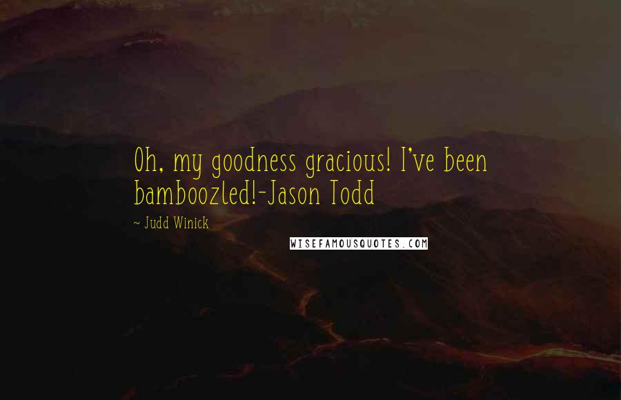 Judd Winick Quotes: Oh, my goodness gracious! I've been bamboozled!-Jason Todd