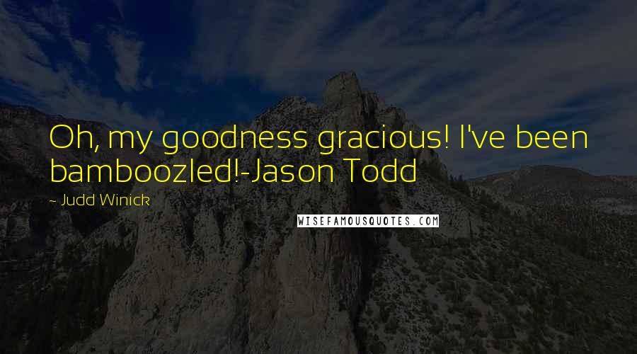 Judd Winick Quotes: Oh, my goodness gracious! I've been bamboozled!-Jason Todd