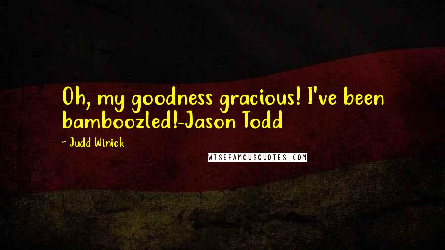 Judd Winick Quotes: Oh, my goodness gracious! I've been bamboozled!-Jason Todd