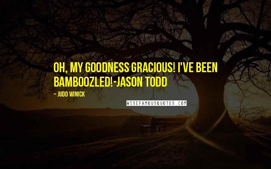 Judd Winick Quotes: Oh, my goodness gracious! I've been bamboozled!-Jason Todd