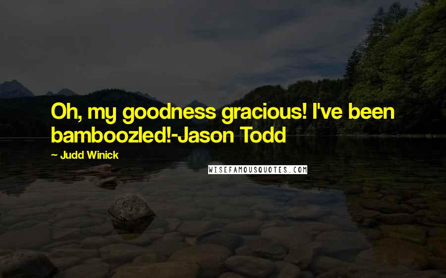 Judd Winick Quotes: Oh, my goodness gracious! I've been bamboozled!-Jason Todd