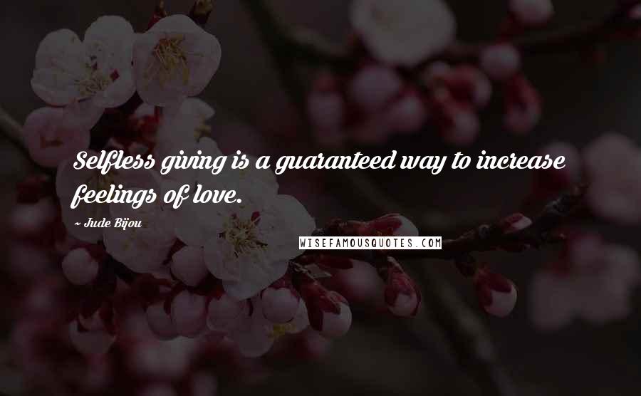 Jude Bijou Quotes: Selfless giving is a guaranteed way to increase feelings of love.