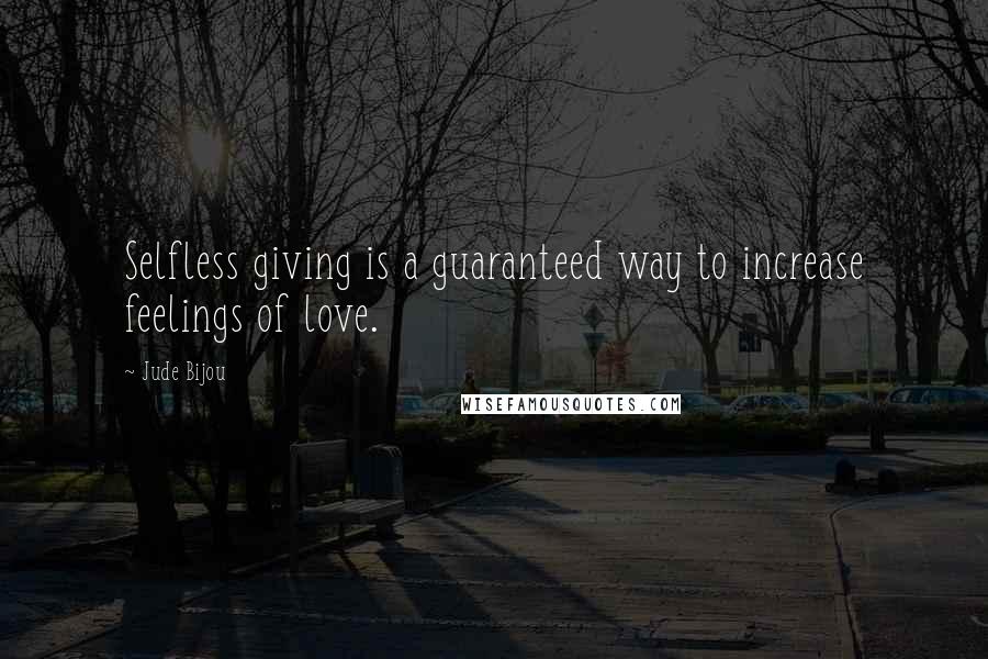 Jude Bijou Quotes: Selfless giving is a guaranteed way to increase feelings of love.