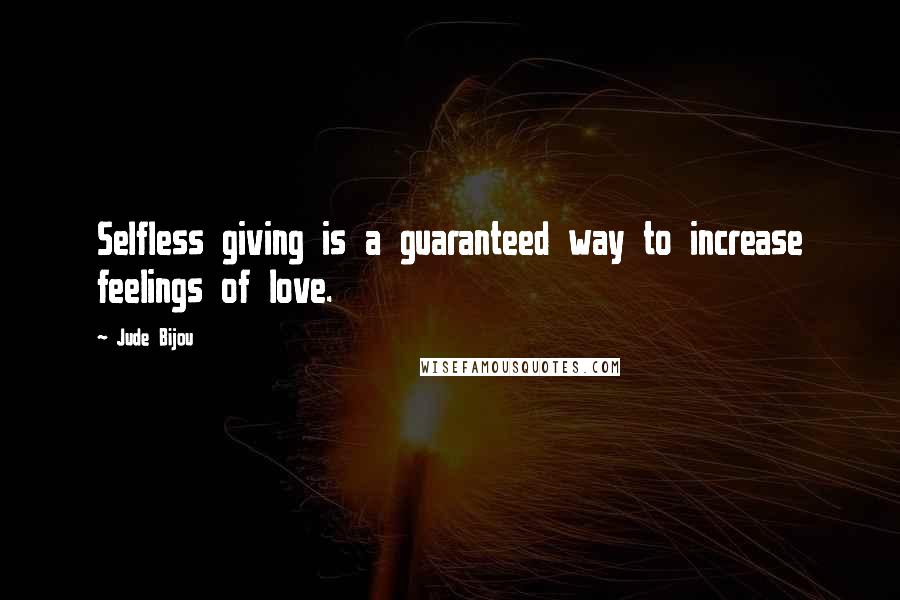 Jude Bijou Quotes: Selfless giving is a guaranteed way to increase feelings of love.