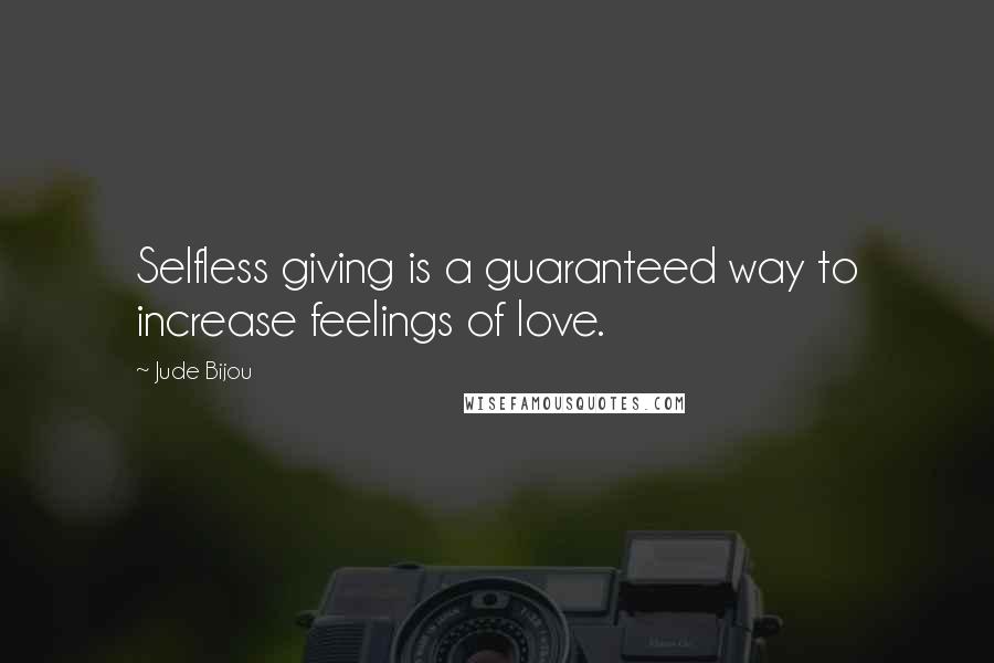 Jude Bijou Quotes: Selfless giving is a guaranteed way to increase feelings of love.