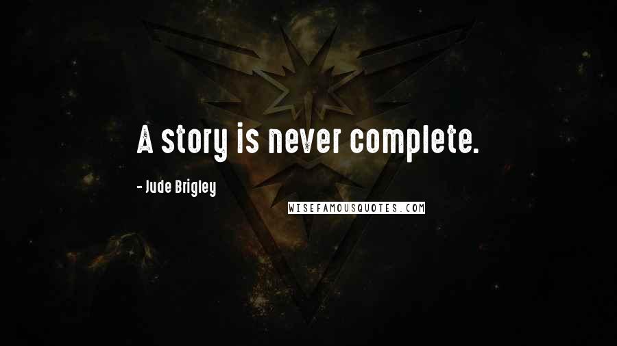 Jude Brigley Quotes: A story is never complete.