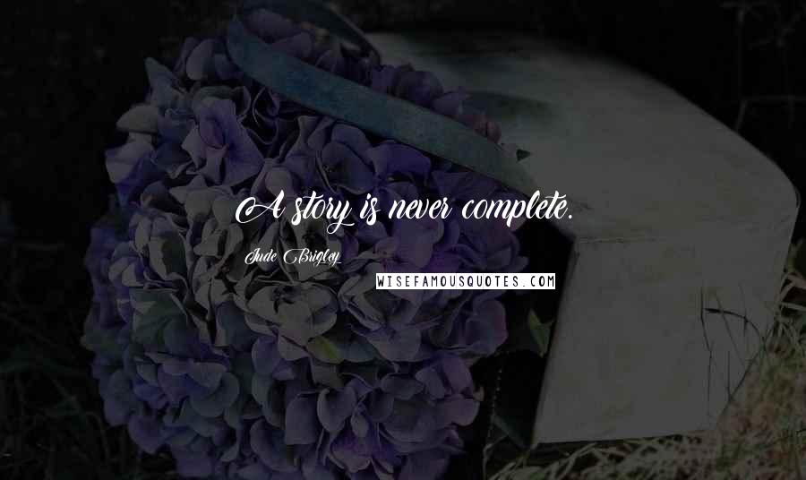 Jude Brigley Quotes: A story is never complete.