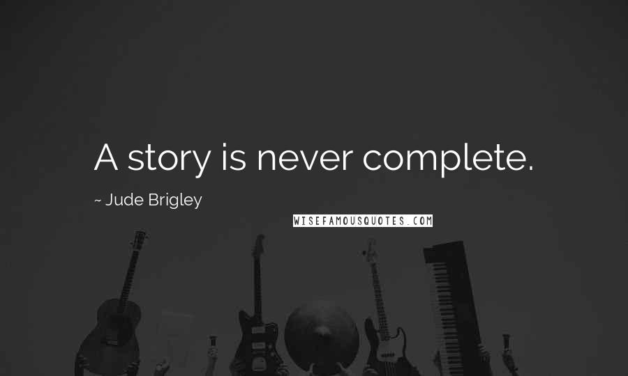 Jude Brigley Quotes: A story is never complete.