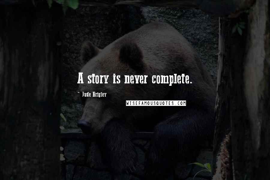 Jude Brigley Quotes: A story is never complete.