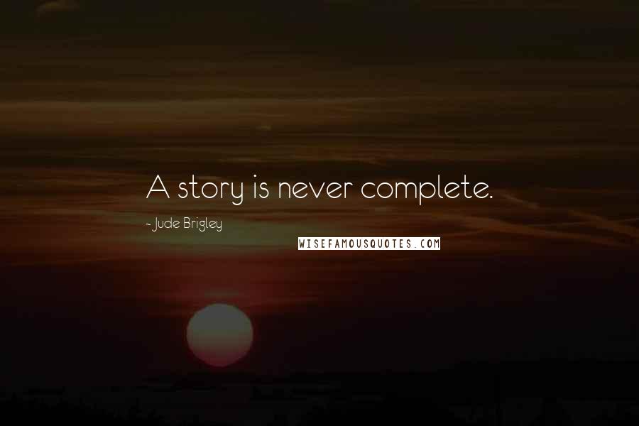 Jude Brigley Quotes: A story is never complete.