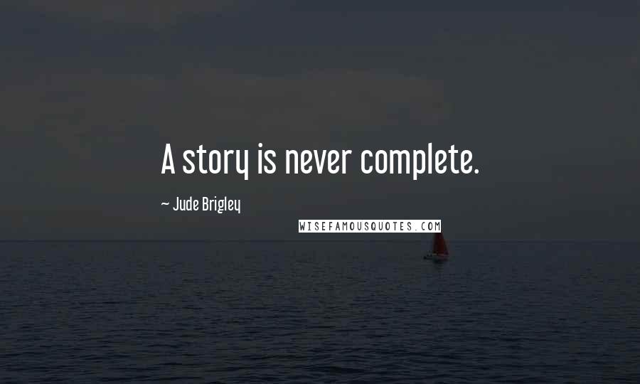 Jude Brigley Quotes: A story is never complete.