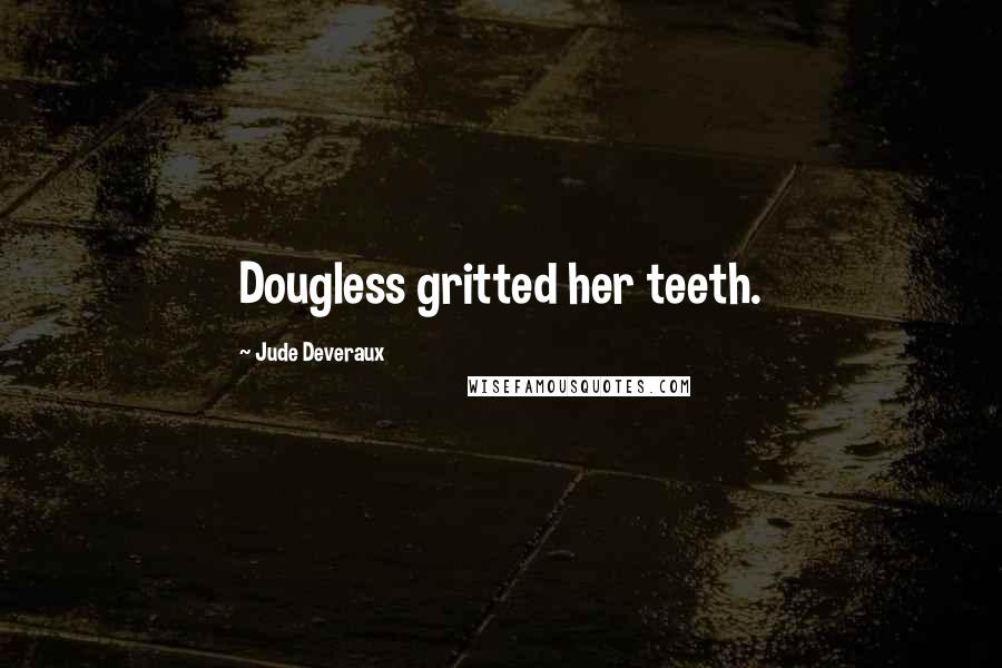 Jude Deveraux Quotes: Dougless gritted her teeth.