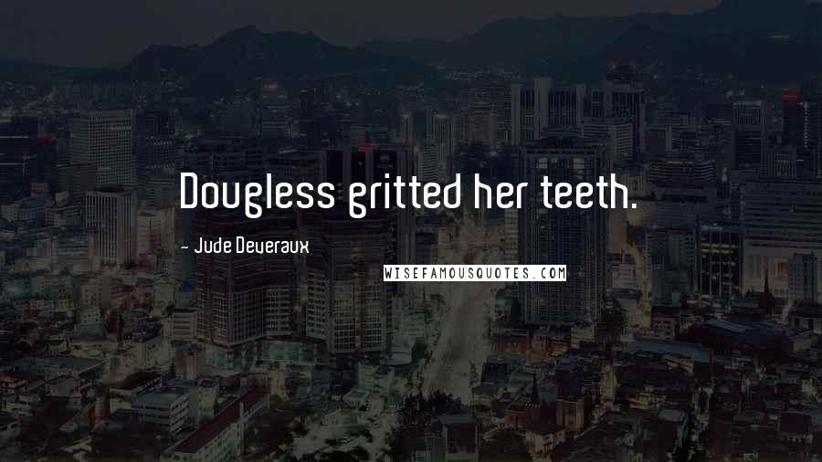 Jude Deveraux Quotes: Dougless gritted her teeth.