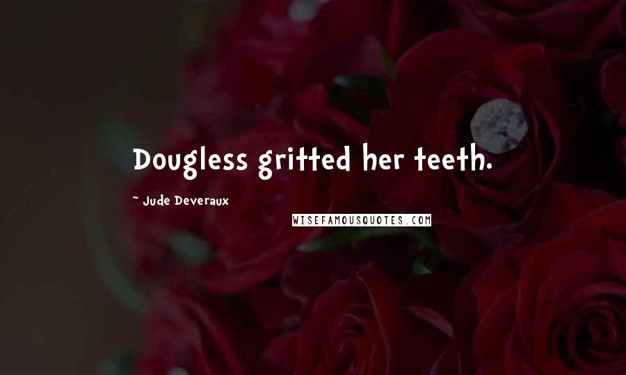 Jude Deveraux Quotes: Dougless gritted her teeth.