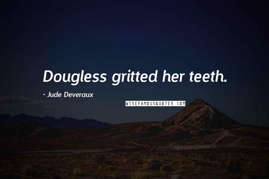 Jude Deveraux Quotes: Dougless gritted her teeth.