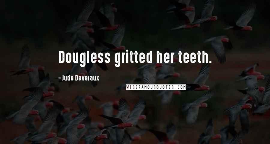 Jude Deveraux Quotes: Dougless gritted her teeth.