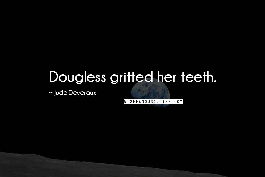 Jude Deveraux Quotes: Dougless gritted her teeth.
