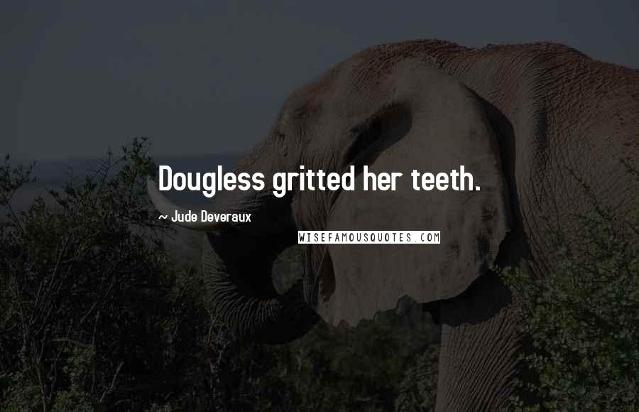 Jude Deveraux Quotes: Dougless gritted her teeth.