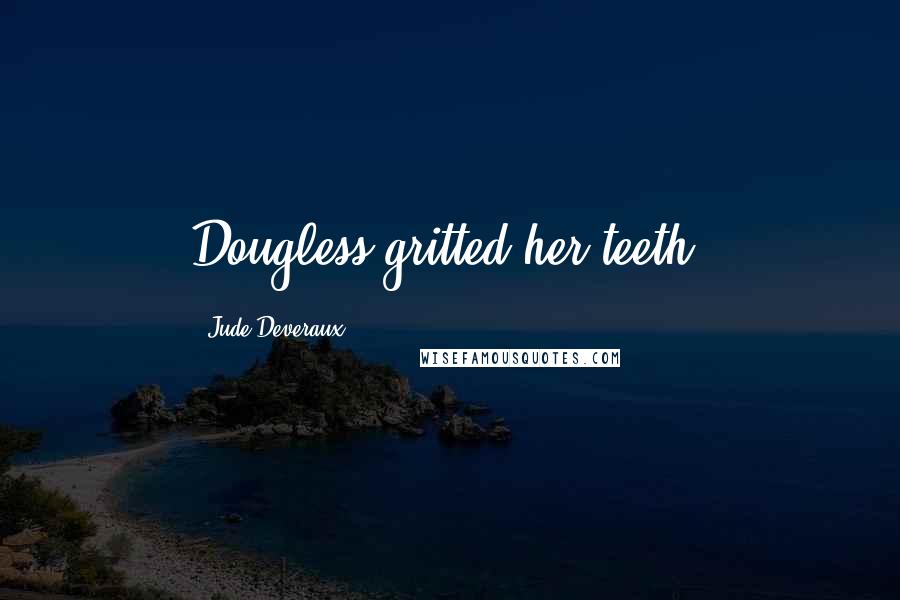 Jude Deveraux Quotes: Dougless gritted her teeth.