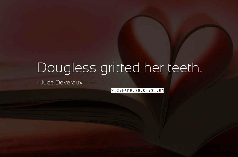 Jude Deveraux Quotes: Dougless gritted her teeth.