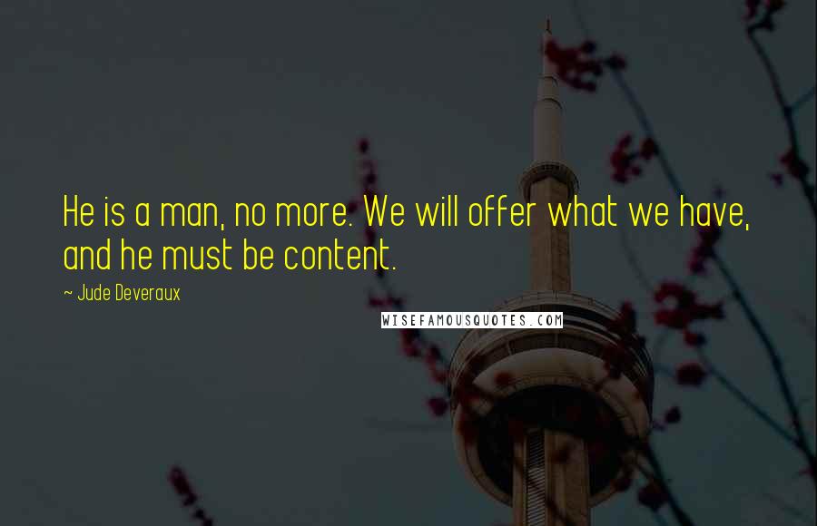 Jude Deveraux Quotes: He is a man, no more. We will offer what we have, and he must be content.