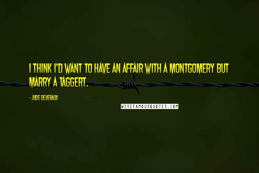 Jude Deveraux Quotes: I think I'd want to have an affair with a Montgomery but marry a Taggert.
