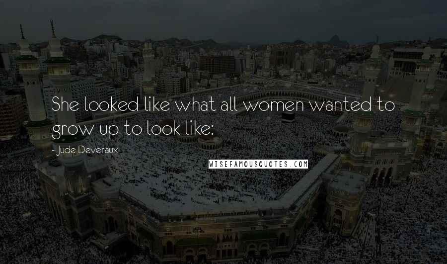 Jude Deveraux Quotes: She looked like what all women wanted to grow up to look like: