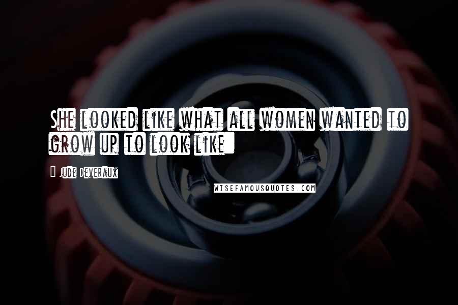 Jude Deveraux Quotes: She looked like what all women wanted to grow up to look like: