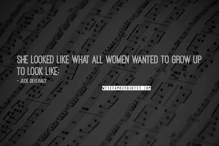 Jude Deveraux Quotes: She looked like what all women wanted to grow up to look like: