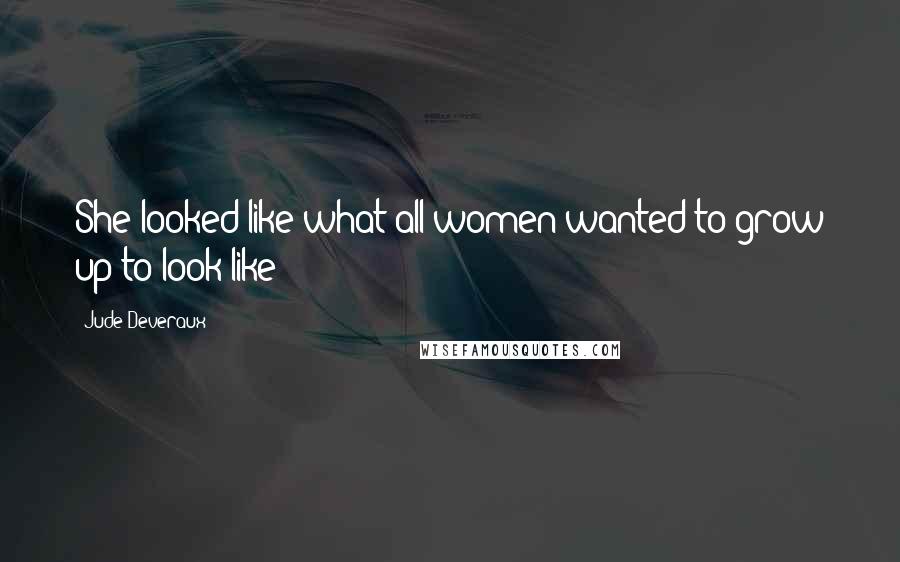 Jude Deveraux Quotes: She looked like what all women wanted to grow up to look like: