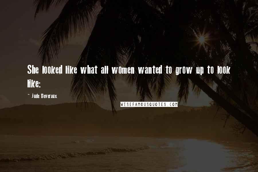 Jude Deveraux Quotes: She looked like what all women wanted to grow up to look like: