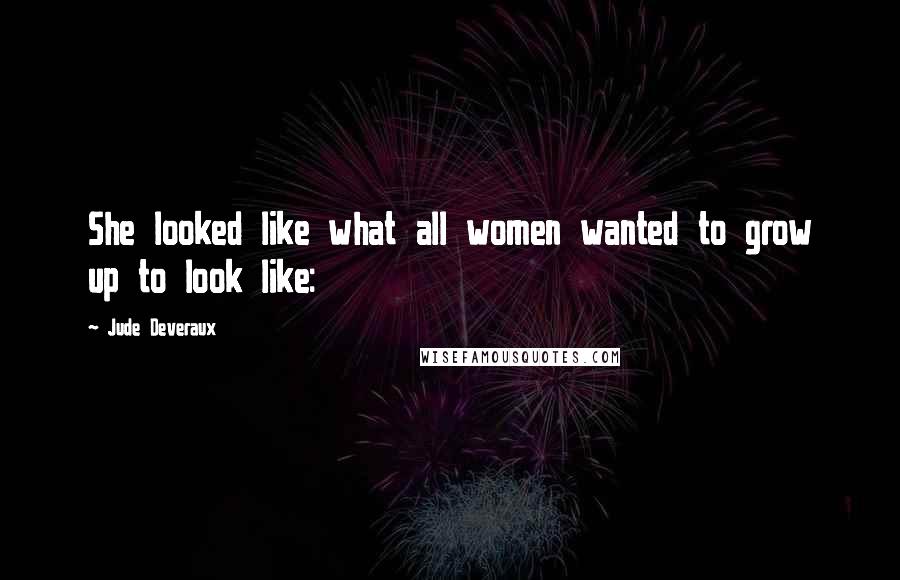 Jude Deveraux Quotes: She looked like what all women wanted to grow up to look like: