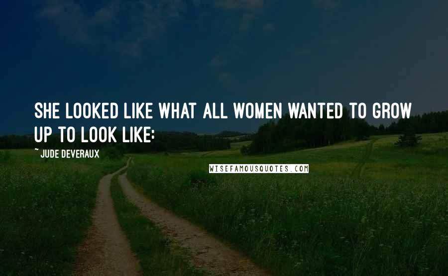 Jude Deveraux Quotes: She looked like what all women wanted to grow up to look like:
