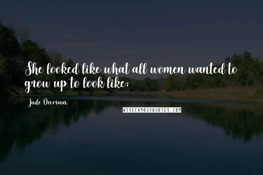 Jude Deveraux Quotes: She looked like what all women wanted to grow up to look like:
