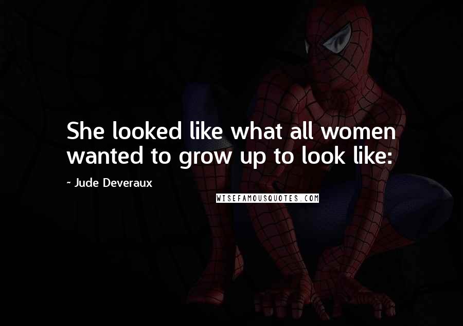 Jude Deveraux Quotes: She looked like what all women wanted to grow up to look like: